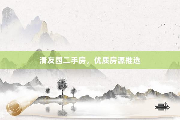 清友园二手房，优质房源推选